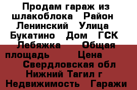 Продам гараж из шлакоблока › Район ­ Ленинский › Улица ­ Букатино › Дом ­ ГСК “Лебяжка-5“ › Общая площадь ­ 22 › Цена ­ 30 000 - Свердловская обл., Нижний Тагил г. Недвижимость » Гаражи   